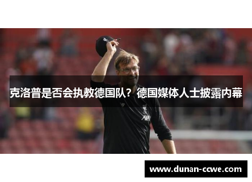 克洛普是否会执教德国队？德国媒体人士披露内幕