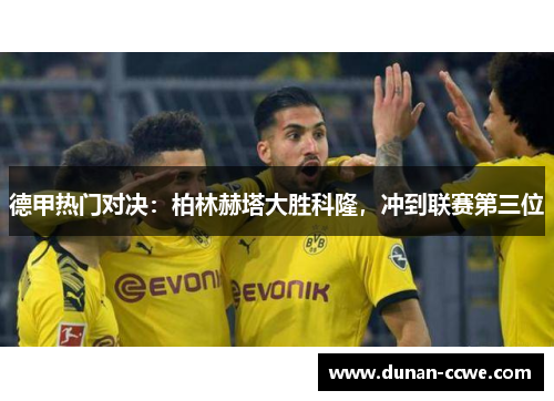 德甲热门对决：柏林赫塔大胜科隆，冲到联赛第三位