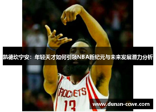 凯德坎宁安：年轻天才如何引领NBA新纪元与未来发展潜力分析