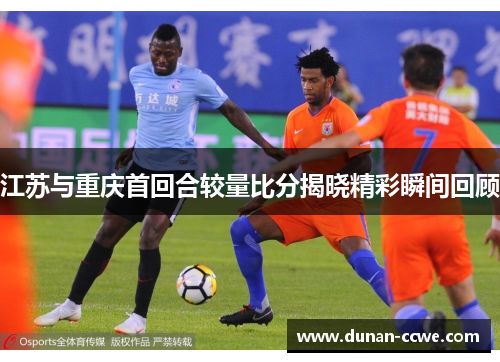 江苏与重庆首回合较量比分揭晓精彩瞬间回顾