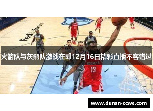 火箭队与灰熊队激战在即12月16日精彩直播不容错过