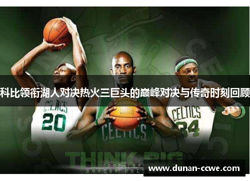 科比领衔湖人对决热火三巨头的巅峰对决与传奇时刻回顾